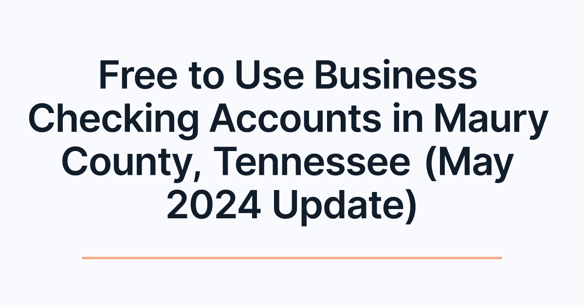 Free to Use Business Checking Accounts in Maury County, Tennessee (May 2024 Update)